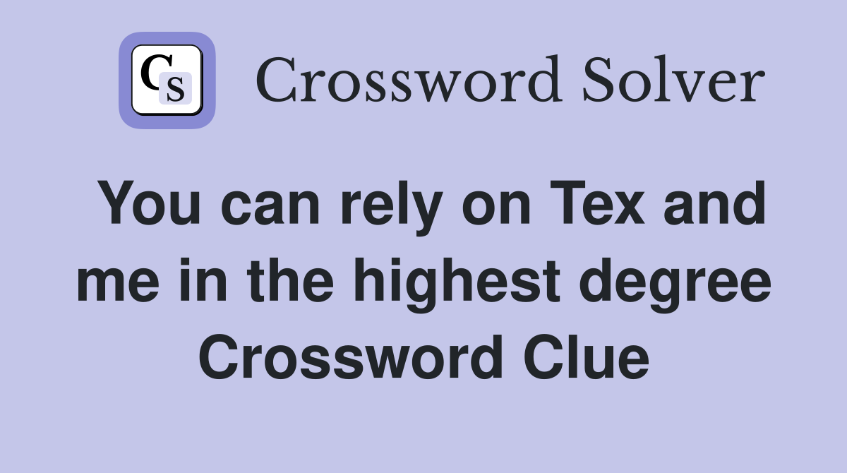 You can rely on Tex and me in the highest degree Crossword Clue
